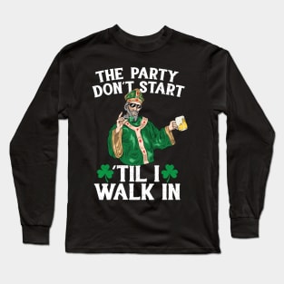 The Party Don't Start 'Til i Walk In St Patricks Day 2018 Long Sleeve T-Shirt